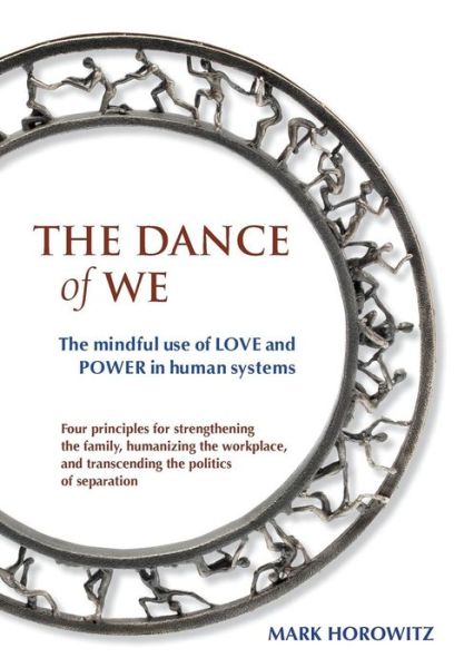 Cover for Horowitz, Mark (Stanford University, California) · The Dance of We: The Mindful Use of Love and Power in Human Systems (Paperback Book) (2014)