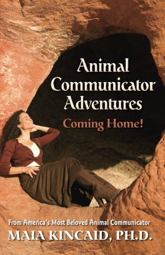 Animal Communicator Adventures: Coming Home! - Maia Kincaid - Books - Wisdom of Love Publishing & Consulting - 9780982214084 - April 10, 2014