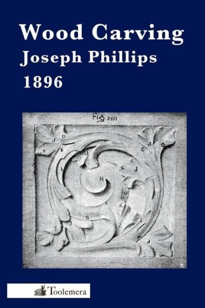 Cover for Joseph Phillips · Wood Carving: a Carefully Graduated Educational Course (Taschenbuch) (2013)