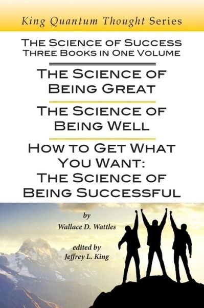 Cover for Wallace D. Wattles · The Science of Success : Three Books in One Volume : The Science of Being Great, The Science of Being Well, &amp; How To Get What You Want (Paperback Bog) (2018)