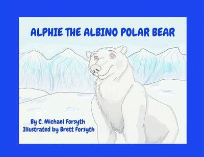 Cover for C Michael Forsyth · Alphie the Albino Polar Bear (Paperback Book) (2018)