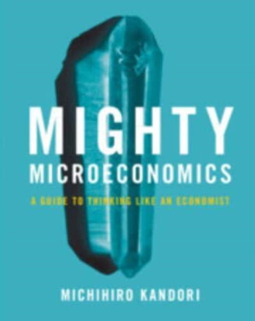 Cover for Kandori, Michihiro (University of Tokyo) · Mighty Microeconomics: A Guide to Thinking Like An Economist (Paperback Book) (2023)