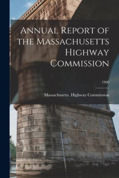 Cover for Massachusetts Highway Commission · Annual Report of the Massachusetts Highway Commission; 1900 (Paperback Book) (2021)