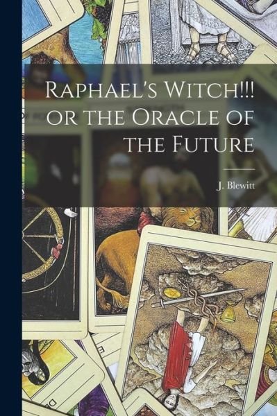 Cover for J (Jonathan) 1782-1853 N Blewitt · Raphael's Witch!!! or the Oracle of the Future (Pocketbok) (2021)