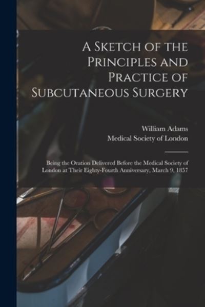 Cover for William 1820-1900 Adams · A Sketch of the Principles and Practice of Subcutaneous Surgery (Paperback Book) (2021)