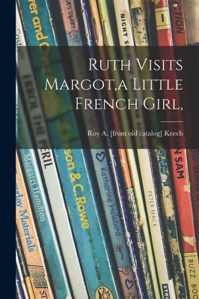 Cover for Roy a Keech · Ruth Visits Margot, a Little French Girl, (Pocketbok) (2021)
