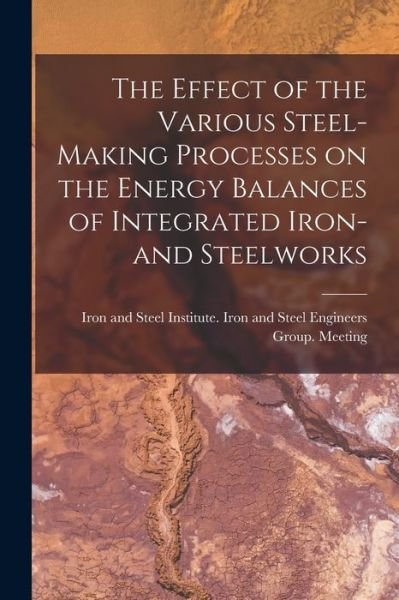 Cover for Iron and Steel Institute Iron and St · The Effect of the Various Steel-making Processes on the Energy Balances of Integrated Iron- and Steelworks (Paperback Book) (2021)