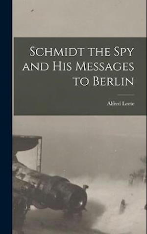 Cover for Alfred Leete · Schmidt the Spy and His Messages to Berlin (Buch) (2022)