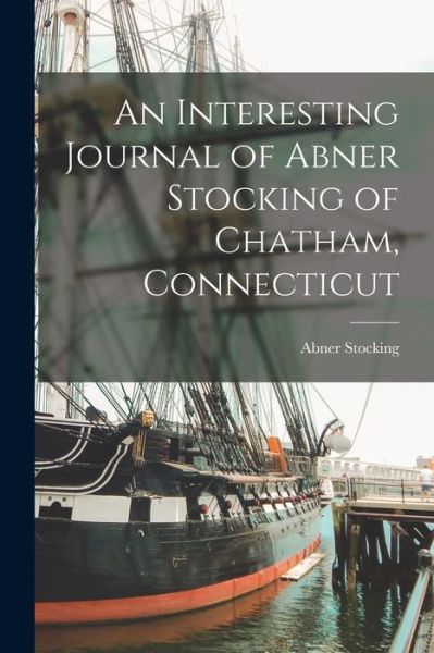 Cover for Stocking Abner · Interesting Journal of Abner Stocking of Chatham, Connecticut (Book) (2022)