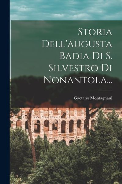 Cover for Gaetano Montagnani · Storia Dell'augusta Badia Di S. Silvestro Di Nonantola... (Book) (2022)