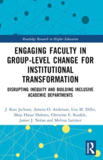 Jackson, J. Kasi (West Virginia University, USA) · Engaging Faculty in Group-Level Change for Institutional Transformation: Disrupting Inequity and Building Inclusive Academic Departments - Routledge Research in Higher Education (Taschenbuch) (2024)