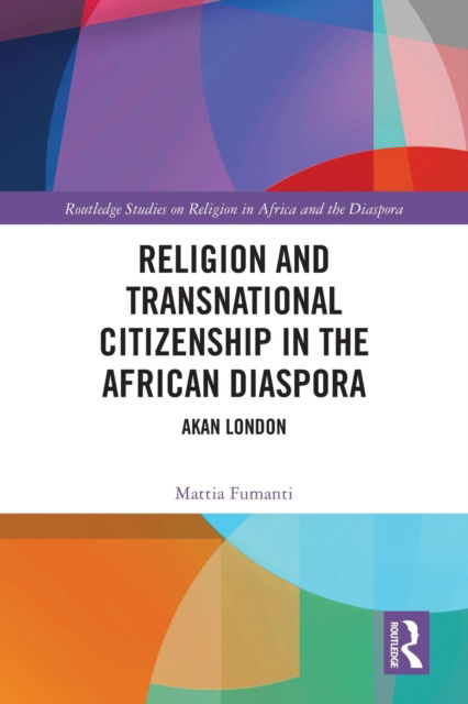 Cover for Mattia Fumanti · Religion and Transnational Citizenship in the African Diaspora: Akan London - Routledge Studies on Religion in Africa and the Diaspora (Paperback Book) (2022)