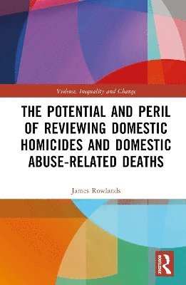 Cover for Rowlands, James (University of Sussex) · The Potential and Peril of Reviewing Domestic Abuse-Related Deaths - Violence, Inequality and Change (Hardcover Book) (2025)