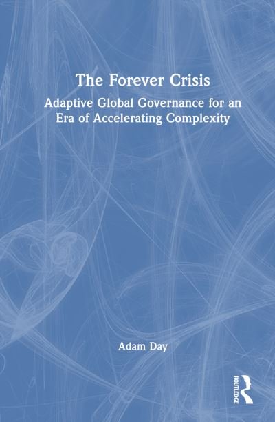 Cover for Day, Adam (Un University) · The Forever Crisis: Adaptive Global Governance for an Era of Accelerating Complexity (Pocketbok) (2024)