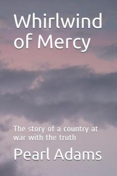 Cover for Pearl Adams · Whirlwind of Mercy : The story of a country at war with the truth (Paperback Book) (2019)