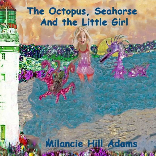 Cover for Milancie Hill Adams · The Octopus, Seahorse And the Little Girl (Paperback Book) (2019)