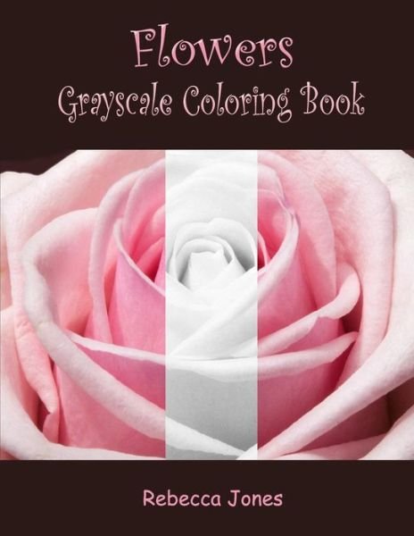 Flowers Grayscale Coloring Book - Rebecca Jones - Kirjat - INDEPENDENTLY PUBLISHED - 9781090842084 - maanantai 18. maaliskuuta 2019