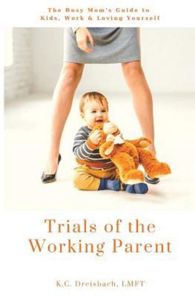 Cover for Lmft K C Dreisbach · Trials of the Working Parent (Paperback Book) (2017)