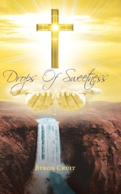 Drops of Sweetness - Byron Cruit - Kirjat - Christian Faith Publishing - 9781098031084 - torstai 2. tammikuuta 2020