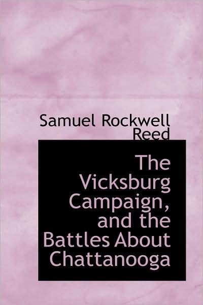 The Vicksburg Campaign, and the Battles About Chattanooga - Sam Rockwell Reed - Books - BiblioLife - 9781103108084 - January 24, 2009