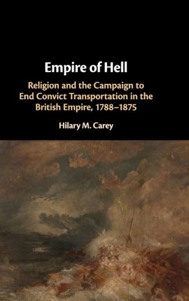 Cover for Carey, Hilary M. (University of Bristol) · Empire of Hell: Religion and the Campaign to End Convict Transportation in the British Empire, 1788–1875 (Hardcover Book) (2019)