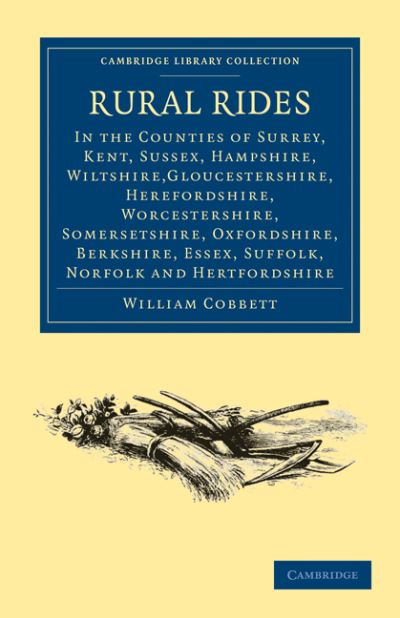 Cover for William Cobbett · Rural Rides in the Counties: Surrey, Kent, Sussex, Hampshire, Wiltshire,Gloucestershire, Herefordshire, Worcestershire, Somersetshire, Oxfordshire, Berkshire, Essex, Suffolk, Norfolk and Hertfordshire - Cambridge Library Collection - British and Irish His (Paperback Book) (2009)