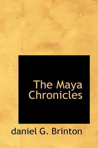 The Maya Chronicles - Daniel G. Brinton - Books - BiblioLife - 9781110913084 - June 4, 2009