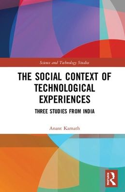 Cover for Anant Kamath · The Social Context of Technological Experiences: Three Studies from India - Science and Technology Studies (Hardcover Book) (2020)