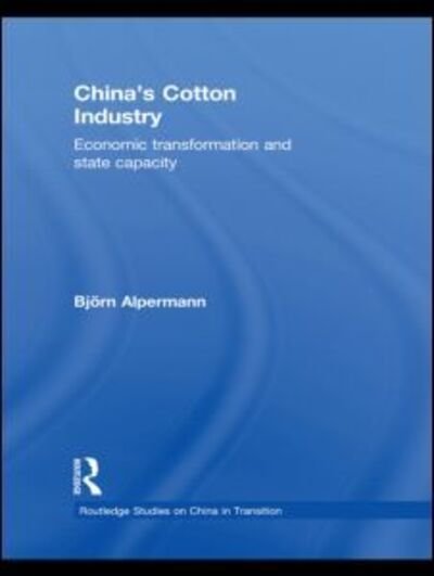 Cover for Alpermann, Bjorn (University of Cologne, Germany) · China's Cotton Industry: Economic Transformation and State Capacity - Routledge Studies on China in Transition (Taschenbuch) (2015)