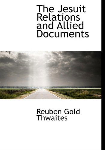 The Jesuit Relations and Allied Documents - Reuben Gold Thwaites - Books - BiblioLife - 9781140080084 - April 6, 2010