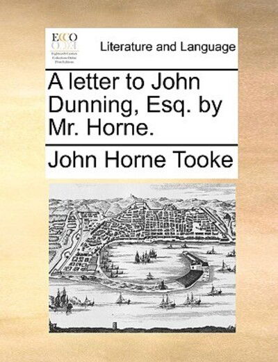 Cover for John Horne Tooke · A Letter to John Dunning, Esq. by Mr. Horne. (Paperback Book) (2010)