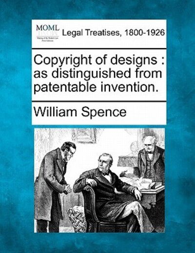 Cover for William Spence · Copyright of Designs: As Distinguished from Patentable Invention. (Paperback Book) (2010)