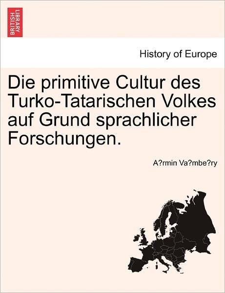 Cover for A Rmin Va Mbe Ry · Die Primitive Cultur Des Turko-tatarischen Volkes Auf Grund Sprachlicher Forschungen. (Pocketbok) (2011)