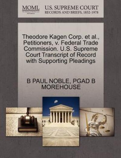 Theodore Kagen Corp. et Al., Petitioners, V. Federal Trade Commission. U.s. Supreme Court Transcript of Record with Supporting Pleadings - B Paul Noble - Kirjat - Gale Ecco, U.S. Supreme Court Records - 9781270460084 - perjantai 28. lokakuuta 2011