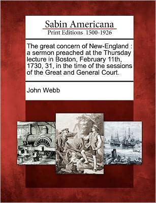 Cover for Webb, John, Jr. · The Great Concern of New-england: a Sermon Preached at the Thursday Lecture in Boston, February 11th, 1730, 31, in the Time of the Sessions of the Great (Taschenbuch) (2012)