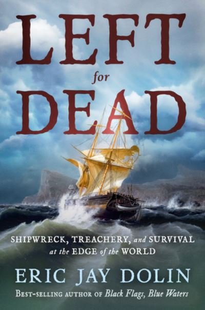 Cover for Eric Jay Dolin · Left for Dead: Shipwreck, Treachery, and Survival at the Edge of the World (Hardcover Book) (2024)