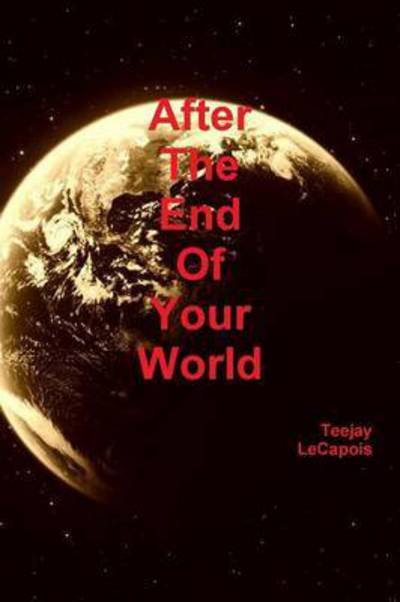 After the End of Your World - Teejay Lecapois - Bøger - Lulu.com - 9781329241084 - 21. juni 2015