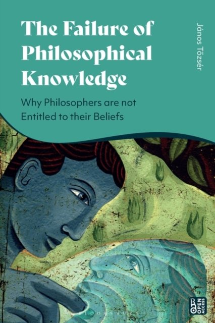 Cover for Tozser, Janos (Research Centre for the Humanities, Hungary) · The Failure of Philosophical Knowledge: Why Philosophers are not Entitled to their Beliefs (Taschenbuch) (2024)