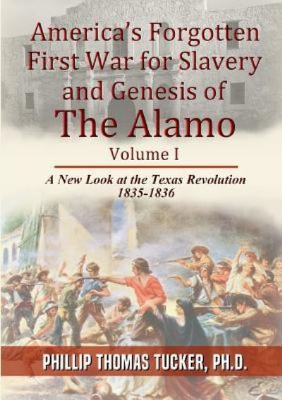 Cover for Phillip Thomas Tucker · America's Forgotten First War for Slavery and Genesis of The Alamo (Paperback Book) (2017)