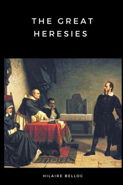 The Great Heresies - Hilaire Belloc - Książki - Lulu.com - 9781387773084 - 26 kwietnia 2018