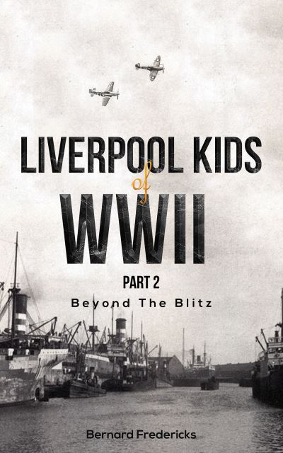 Cover for Bernard Fredericks · Liverpool Kids of WWII, Part 2: Beyond the Blitz (Paperback Book) (2022)