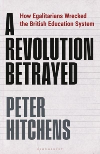 Cover for Hitchens, Peter (Journalist and Commentator, UK) · A Revolution Betrayed: How Egalitarians Wrecked the British Education System (Gebundenes Buch) [Unabridged edition] (2022)