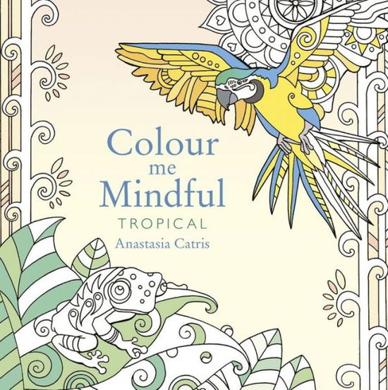 Colour Me Mindful: Tropical: How to keep calm if you're stuck indoors - Anastasia Catris - Books - Orion Publishing Co - 9781409163084 - July 30, 2015