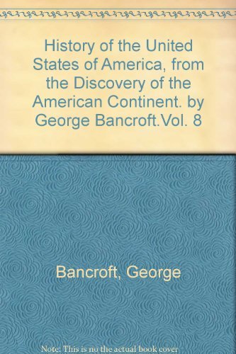 Cover for George Bancroft · History of the United States of America, from the Discovery of the American Continent. by George Bancroft.vol. 8 (Hardcover Book) (2008)