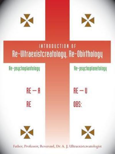 Cover for A.J. Ultraexistcreatologist · Introduction of Re-ultraexistcreatology, Re-obirthology (Paperback Book) (2008)