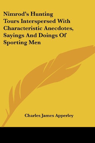 Nimrod's Hunting Tours Interspersed with Characteristic Anecdotes, Sayings and Doings of Sporting men - Charles James Apperley - Books - Kessinger Publishing, LLC - 9781428650084 - July 25, 2006
