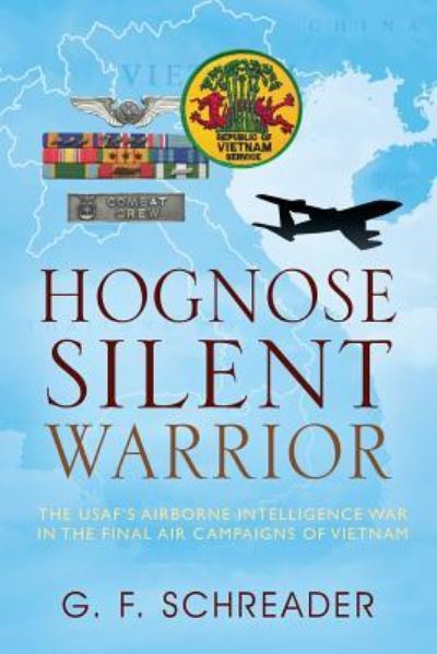 Cover for G F Schreader · Hognose Silent Warrior: The USAF's Airborne Intelligence War in the Final Air Campaigns of Vietnam (Paperback Book) (2017)