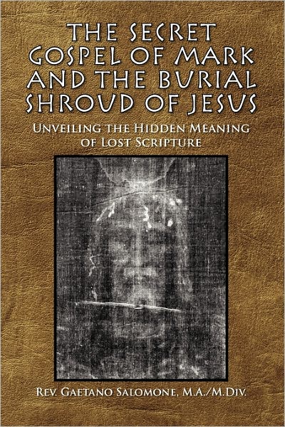 Cover for Gaetano Salomone · The Secret Gospel of Mark and the Burial Shroud of Jesus: Unveiling the Hidden Meaning of Lost Scripture (Paperback Book) (2011)