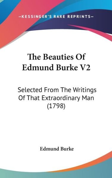 Cover for Burke, Edmund, III · The Beauties of Edmund Burke V2: Selected from the Writings of That Extraordinary Man (1798) (Gebundenes Buch) (2008)