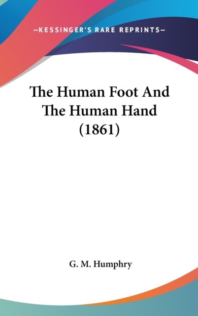 The Human Foot and the Human Hand (1861) - G M Humphry - Books - Kessinger Publishing - 9781437388084 - December 22, 2008